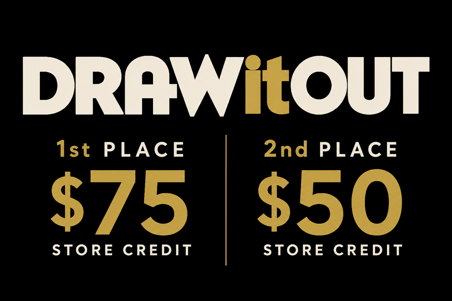Draw It Out $75 first place and $50 second place store credit